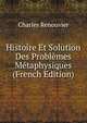 Histoire Et Solution Des Problemes Metaphysiques (French Edition), Charles Renouvier 