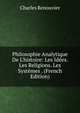 Philosophie Analytique De L'histoire: Les Id?es. Les Religions. Les Syst?mes . (French Edition), Charles Renouvier 