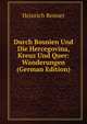 Durch Bosnien Und Die Hercegovina, Kreuz Und Quer: Wanderungen (German Edition), Heinrich Renner 