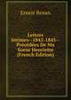 Lettres Intimes--1842-1845--Precedees De Ma Soeur Henriette (French Edition), Ernest Renan 