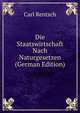 Die Staatswirtschaft Nach Naturgesetzen (German Edition), Carl Rentsch 
