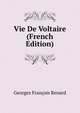 Vie De Voltaire (French Edition), Georges Franc?ois Renard 