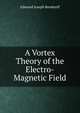 A Vortex Theory of the Electro-Magnetic Field, Edmund Joseph Rendtorff 