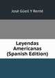 Leyendas Americanas (Spanish Edition), Jose Guell Y Rente 