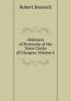 Abstracts of Protocols of the Town Clerks of Glasgow, Volume 6, Robert Renwick 
