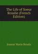 The Life of Soeur Rosalie (French Edition), Jeanne Marie Rendu 