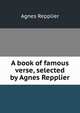 A book of famous verse, selected by Agnes Repplier, Repplier, Agnes, 1855-1950 