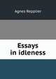 Essays in idleness, Repplier, Agnes, 1855-1950 