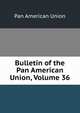 Bulletin of the Pan American Union, Volume 36, Pan American Union 