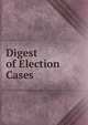Digest of Election Cases, 