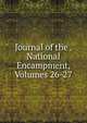 Journal of the . National Encampment, Volumes 26-27, 