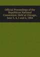 Official Proceedings of the Republican National Convention: Held at Chicago, June 3, 4, 5 and 6, 1884, 