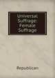 Universal Suffrage: Female Suffrage, Republican 
