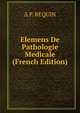 Elemens De Pathologie Medicale (French Edition), A P. REQUIN 