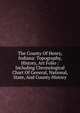 The County Of Henry, Indiana: Topography, History, Art Folio : Including Chronological Chart Of General, National, State, And County History, 