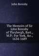 The Memoirs of Sir John Reresby of Thrybergh, Bart., M.P.: For York, &c., 1634-1689, John Reresby 
