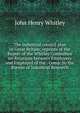 The industrial council plan in Great Britain; reprints of the Report of the Whitley Committee on Relations between Employers and Employed of the . Comp. by the Bureau of Industrial Research, John Henry Whitley 