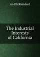 The Industrial Interests of California, An Old Resident 