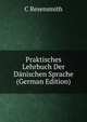 Praktisches Lehrbuch Der Danischen Sprache (German Edition), C Resensmith 