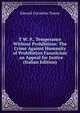 T W. P., Temperance Without Prohibition: The Crime Against Humanity of Prohibition Fanaticism . an Appeal for Justice (Italian Edition), Edward Cornelius Towne 