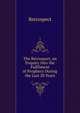 The Retrospect, an Enquiry Into the Fulfilment of Prophecy During the Last 20 Years, Retrospect 
