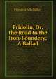 Fridolin, Or, the Road to the Iron-Foundery: A Ballad, Friedrich Schiller 