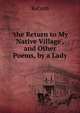 'the Return to My Native Village', and Other Poems, by a Lady, Return 