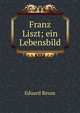 Franz Liszt; ein Lebensbild, Eduard Reuss 