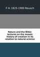 Nature and the Bible: lectures on the mosaic history of creation in its relation to natural science, F H. 1825-1900 Reusch 