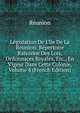 L?gislation De L'?le De La R?union: R?pertoire Raisonne Des Lois, Ordonnaces Royales, Etc., En Vigeur Dans Cette Colonie, Volume 4 (French Edition), Reunion 