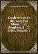 Conf?rences Et Discours Par L'hon, Juge Reuthier. 1.- 2. S?rie, Volume 1, Adelphe Basile Reuthier 