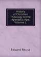 History of Christian Theology in the Apostolic Age, Volume 1, Eduard Reuss 
