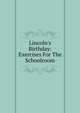 Lincoln's Birthday: Exercises For The Schoolroom, 
