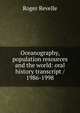 Oceanography, population resources and the world: oral history transcript / 1986-1998, Roger Revelle 