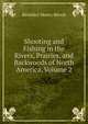 Shooting and Fishing in the Rivers, Prairies, and Backwoods of North America, Volume 2, Benedict Henry Revoil 