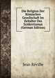 Die Religion Der Romischen Gesellschaft Im Zeitalter Des Synkretismus (German Edition), Jean Reville 