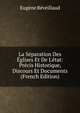 La S?paration Des ?glises Et De L'?tat: Pr?cis Historique, Discours Et Documents (French Edition), Eugene Reveillaud 