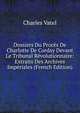 Dossiers Du Proces De Charlotte De Corday Devant Le Tribunal Revolutionnaire: Extraits Des Archives Imperiales (French Edition), Charles Vatel 