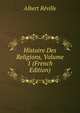 Histoire Des Religions, Volume 1 (French Edition), Albert Reville 