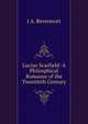Lucius Scarfield: A Philosphical Romance of the Twentieth Century, J A. Revermort 