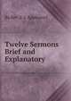 Twelve Sermons Brief and Explanatory, Ba Rev. E.s. Appleyard 