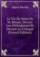 La Vie De Jesus De M. Renan, Devant Les Orthodoxies Et Devant La Critique (French Edition), Albert Reville 