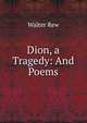 Dion, a Tragedy: And Poems, Walter Rew 