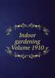 Indoor gardening Volume 1910, 