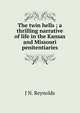 The twin hells ; a thrilling narrative of life in the Kansas and Missouri penitentiaries, J N. Reynolds 