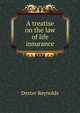 A treatise on the law of life insurance, Dexter Reynolds 
