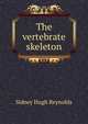 The vertebrate skeleton, Sidney Hugh Reynolds 