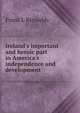 Ireland's important and heroic part in America's independence and development, Frank L Reynolds 