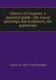 Library of Congress: a practical guide : the mural paintings and sculptures, the quotations, Charles B. 1856-1940 Reynolds 