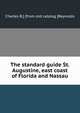 The standard guide St. Augustine, east coast of Florida and Nassau, Charles B.] [from old catalog [Reynolds 